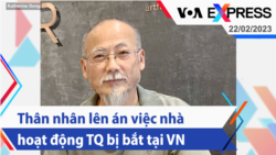 Thân nhân lên án việc nhà hoạt động TQ bị bắt tại VN | Truyền hình VOA 22/2/23
